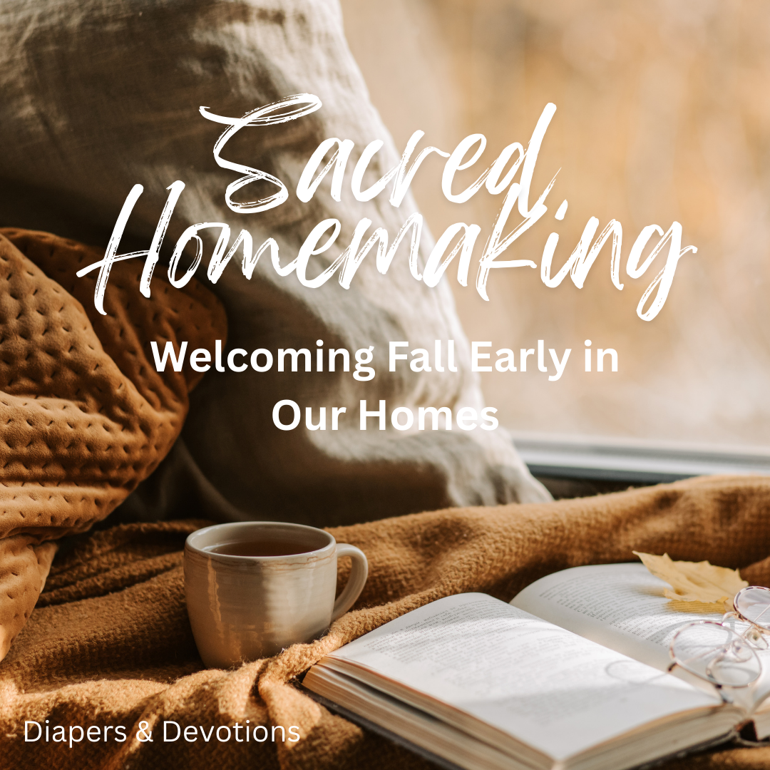 Sacred Homemaking: Welcoming Fall Early in Our Homes